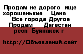 Продам не дорого ,ище хорошенькие  › Цена ­ 100 - Все города Другое » Продам   . Дагестан респ.,Буйнакск г.